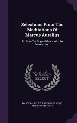 Auszüge aus den Meditationen des Marcus Aurelius: Tr. Aus dem Griechischen, mit einer Einleitung (Marcus Aurelius (Kaiser von Rom)) - Selections From The Meditations Of Marcus Aurelius: Tr. From The Original Greek, With An Introduction (Marcus Aurelius (Emperor of Rome))