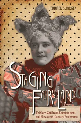 Die Inszenierung des Märchenlandes: Folklore, Kinderunterhaltung und Pantomime des neunzehnten Jahrhunderts - Staging Fairyland: Folklore, Children's Entertainment, and Nineteenth-Century Pantomime