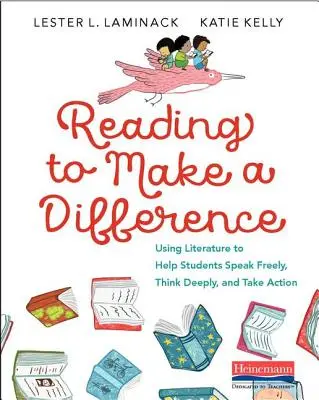 Lesen, um einen Unterschied zu machen: Literatur, die Schülern hilft, frei zu sprechen, tief zu denken und zu handeln - Reading to Make a Difference: Using Literature to Help Students Speak Freely, Think Deeply, and Take Action