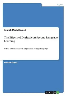 Die Auswirkungen von Legasthenie auf das Erlernen einer zweiten Sprache: Mit besonderem Schwerpunkt auf Englisch als Fremdsprache - The Effects of Dyslexia on Second Language Learning: With a Special Focus on English as a Foreign Language