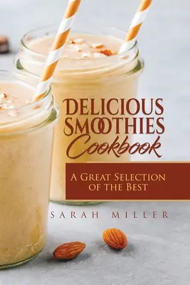 Leckere Smoothies Kochbuch: Eine große Auswahl der besten Smoothies-Rezepte - Delicious Smoothies Cookbook: A Great Selection of the Best Smoothies Recipes