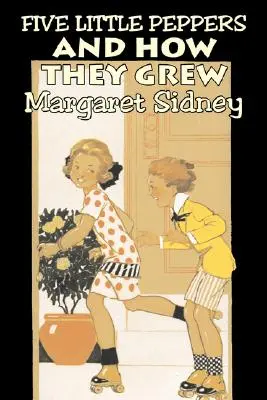 Fünf kleine Paprikaschoten und wie sie wuchsen von Margaret Sidney, Belletristik, Familie, Action & Abenteuer - Five Little Peppers and How They Grew by Margaret Sidney, Fiction, Family, Action & Adventure