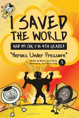 Ich habe die Welt gerettet und bin erst in der 4. Klasse! Helden unter Druck (Buch 3) - I Saved the World and I'm Only in 4th Grade!: Heroes Under Pressure (Book 3)