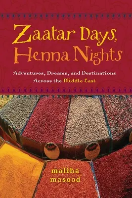 Zaatar-Tage, Henna-Nächte: Abenteuer, Träume und Reiseziele im gesamten Nahen Osten - Zaatar Days, Henna Nights: Adventures, Dreams, and Destinations Across the Middle East