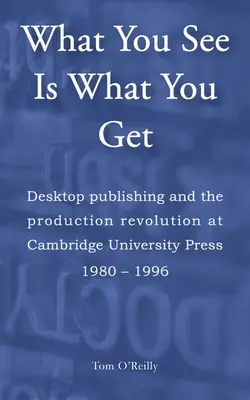 What You See Is What You Get: Desktop Publishing und die Produktionsrevolution bei Cambridge University Press 1980-1996 - What You See Is What You Get: Desktop publishing and the production revolution at Cambridge University Press 1980-1996