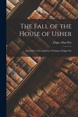 The Fall of the House of Usher: Und andere Erzählungen und Prosaschriften von Edgar Poe - The Fall of the House of Usher: And Other Tales and Prose Writings of Edgar Poe