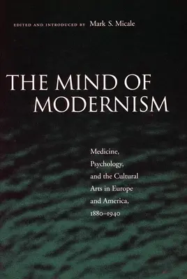 Der Geist der Moderne: Medizin, Psychologie und die kulturellen Künste in Europa und Amerika, 1880-1940 - The Mind of Modernism: Medicine, Psychology, and the Cultural Arts in Europe and America, 1880-1940