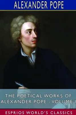 Die dichterischen Werke von Alexander Pope - Band I (Esprios Classics) - The Poetical Works of Alexander Pope - Volume I (Esprios Classics)