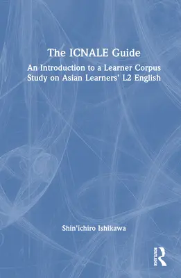 Der ICNALE-Leitfaden: Eine Einführung in eine Korpusstudie über L2-Englisch asiatischer Lerner - The ICNALE Guide: An Introduction to a Learner Corpus Study on Asian Learners' L2 English