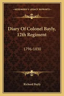Tagebuch von Colonel Bayly, 12. Regiment: 1796-1830 - Diary Of Colonel Bayly, 12th Regiment: 1796-1830