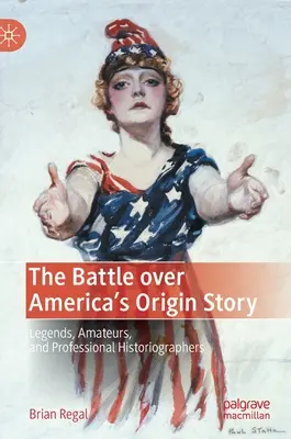 Der Kampf um Amerikas Entstehungsgeschichte: Legenden, Amateure und professionelle Historiographen - The Battle Over America's Origin Story: Legends, Amateurs, and Professional Historiographers
