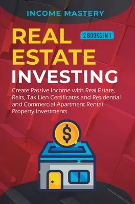 Immobilieninvestitionen: 2 Bücher in 1: Schaffen Sie sich ein passives Einkommen mit Immobilien, Reits, Tax Lien Certificates und Residential and Commercial Apar - Real Estate investing: 2 books in 1: Create Passive Income with Real Estate, Reits, Tax Lien Certificates and Residential and Commercial Apar