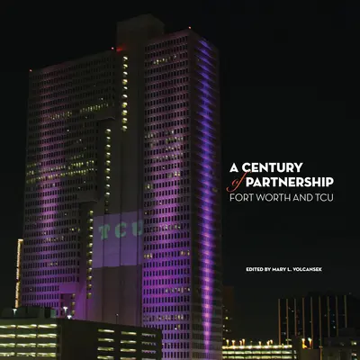 Ein Jahrhundert der Partnerschaft: Fort Worth und TCU - A Century of Partnership: Fort Worth and TCU