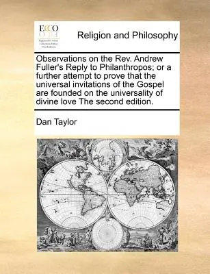 Beobachtungen zu REV. Andrew Fuller's Reply to Philanthropos; Or a Further Attempt to Prove That the Universal Invitations of the Gospel Are Founded - Observations on the REV. Andrew Fuller's Reply to Philanthropos; Or a Further Attempt to Prove That the Universal Invitations of the Gospel Are Founde