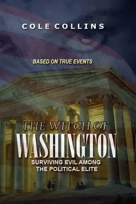 Die Hexe von Washington: Das Böse in der politischen Elite überleben - The Witch Of Washington: Surviving Evil Among The Political Elite