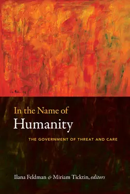 Im Namen der Menschlichkeit: Die Regierung der Bedrohung und der Fürsorge - In the Name of Humanity: The Government of Threat and Care