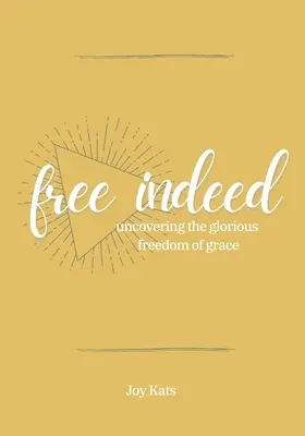 Wahrhaftig frei: Die glorreiche Freiheit der Gnade entdecken - Free Indeed: Uncovering the Glorious Freedom of Grace