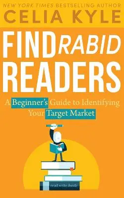 Wütende Leser finden: A Beginner's Guide to Identifying Your Target Market - Find Rabid Readers: A Beginner's Guide to Identifying Your Target Market