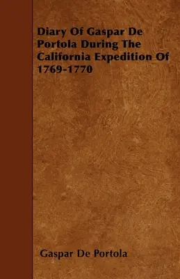 Tagebuch von Gaspar De Portola während der Kalifornien-Expedition von 1769-1770 - Diary Of Gaspar De Portola During The California Expedition Of 1769-1770