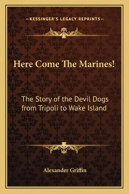 Hier kommen die Marines! Die Geschichte der Devil Dogs von Tripolis bis Wake Island - Here Come The Marines!: The Story of the Devil Dogs from Tripoli to Wake Island