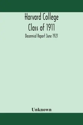 Harvard College Klasse von 1911; Zehnjahresbericht Juni 1921 - Harvard College Class of 1911; Decennial Report June 1921