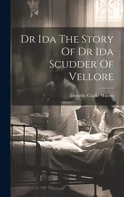 Dr. Ida Die Geschichte von Dr. Ida Scudder von Vellore - Dr Ida The Story Of Dr Ida Scudder Of Vellore