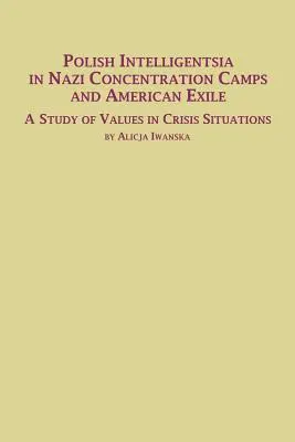 Die polnische Intelligenz in den nationalsozialistischen Konzentrationslagern und im amerikanischen Exil - eine Studie über Werte in Krisensituationen - Polish Intelligentsia in Nazi Concentration Camps and American Exile a Study of Values in Crisis Situations