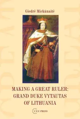 Die Entstehung eines großen Herrschers: Großherzog Vytautas von Litauen - Making a Great Ruler: Grand Duke Vytautas of Lithuania