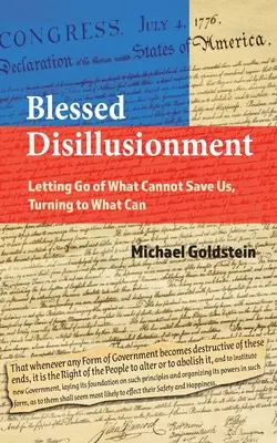 Gesegnete Desillusionierung: Loslassen von dem, was uns nicht retten kann, Hinwendung zu dem, was es kann - Blessed Disillusionment: Letting Go of What Cannot Save Us, Turning to What Can