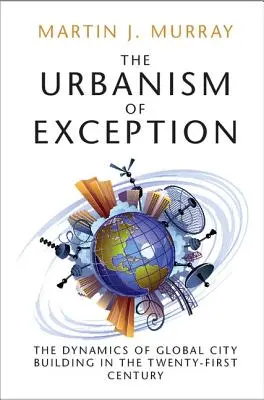 Der Urbanismus der Ausnahme: Die Dynamik des globalen Städtebaus im einundzwanzigsten Jahrhundert - The Urbanism of Exception: The Dynamics of Global City Building in the Twenty-First Century