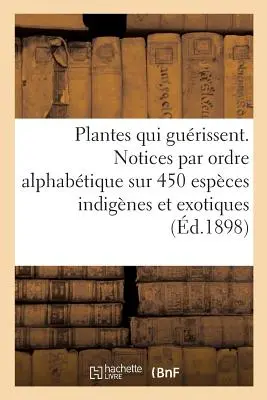 Die Pflanzen, die gurgeln, nach den bekanntesten Ärzten der Alten und Neuen Zeit: Notizen in alphabetischer Reihenfolge über 450 einheimische Arten. - Les Plantes Qui Gurissent, d'Aprs Les Mdecins Les Plus Clbres Des Temps Anciens Et Modernes: Notices Par Ordre Alphabtique Sur 450 Espces Indig