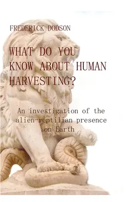 Was wissen Sie über die Ernte von Menschen? Eine Untersuchung der außerirdisch-reptilischen Präsenz auf der Erde - What do you know about human harvesting?: An investigation of the alien-reptilian presence on Earth