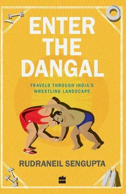 Enter the Dangal: Reisen durch Indiens Wrestling-Landschaft - Enter the Dangal: Travels through India's Wrestling Landscape