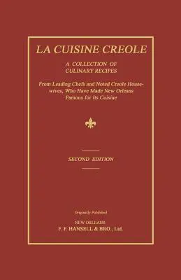 La Cuisine Creole: Eine Sammlung kulinarischer Rezepte von führenden Köchen und bekannten kreolischen Hausfrauen, die New Orleans berühmt gemacht haben für - La Cuisine Creole: A Collection of Culinary Recipes from Leading Chefs and Noted Creole Housewives, Who Have Made New Orleans Famous for