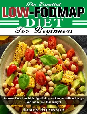 Die unverzichtbare Low-FODMAP-Diät für Einsteiger: Entdecken Sie köstliche hochverdauliche Rezepte, die den Darm entlasten und Sie abnehmen lassen - The Essential Low-FODMAP Diet For Beginners: Discover Delicious high digestibility recipes to deflate the gut and make you lose weight