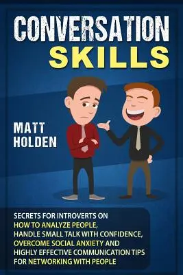 Konversationsfähigkeiten: Geheimnisse für Introvertierte, wie man Menschen analysiert, Small Talk mit Selbstvertrauen führt, soziale Ängste überwindet und hochgradig - Conversation Skills: Secrets for Introverts on How to Analyze People, Handle Small Talk with Confidence, Overcome Social Anxiety and Highly