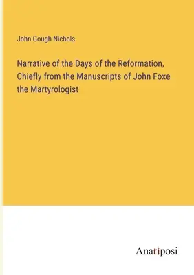 Erzählung aus den Tagen der Reformation, hauptsächlich aus den Handschriften von John Foxe, dem Martyrologen - Narrative of the Days of the Reformation, Chiefly from the Manuscripts of John Foxe the Martyrologist