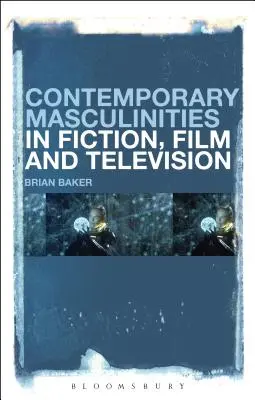 Zeitgenössische Männlichkeiten in Belletristik, Film und Fernsehen - Contemporary Masculinities in Fiction, Film and Television