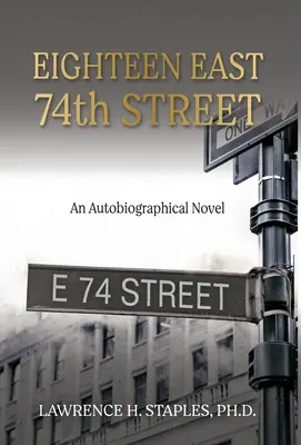 74. Straße Ost, achtzehn: Ein autobiografischer Roman - Eighteen East 74th Street: An Autobiographical Novel