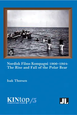 Nordisk Films Kompagni 1906-1924, Band 5: Der Aufstieg und Fall des Eisbären - Nordisk Films Kompagni 1906-1924, Volume 5: The Rise and Fall of the Polar Bear