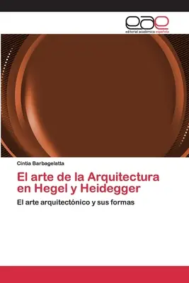 Die Kunst der Architektur bei Hegel und Heidegger - El arte de la Arquitectura en Hegel y Heidegger