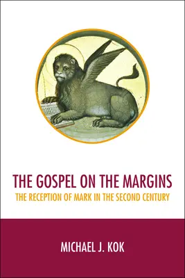 Das Evangelium am Rande: Die Rezeption von Markus im zweiten Jahrhundert - The Gospel on the Margins: The Reception of Mark in the Second Century