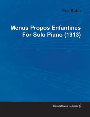 Menus Propos Enfantines von Erik Satie für Klavier solo (1913) - Menus Propos Enfantines by Erik Satie for Solo Piano (1913)