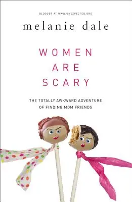 Frauen sind unheimlich: Das völlig unangenehme Abenteuer, Mutterfreunde zu finden - Women Are Scary: The Totally Awkward Adventure of Finding Mom Friends