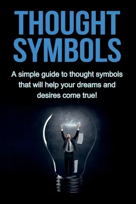 Gedankensymbole: Ein einfacher Leitfaden für Gedankensymbole, der Ihnen helfen wird, Ihre Träume und Wünsche zu verwirklichen! - Thought Symbols: A simple guide to thought symbols that will help your dreams and desires come true!