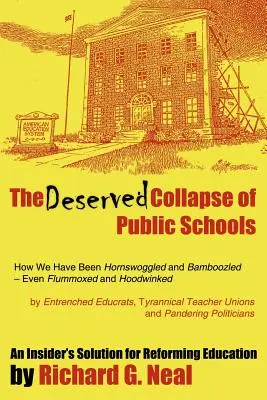Der verdiente Zusammenbruch der öffentlichen Schulen: Wie wir von den etablierten Bildungspolitikern, Tyrannen, verblödet und hinters Licht geführt wurden - The Deserved Collapse of Public Schools: How We Have Been Hornswoggled and Bamboozled - Even Flummoxed and Hoodwinked - By Entrenched Educrats, Tyrann