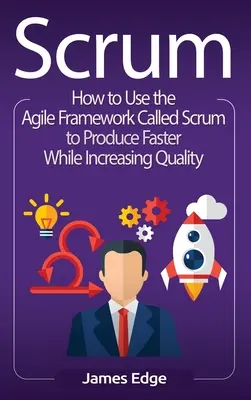 Scrum: Wie man mit dem agilen Rahmenwerk Scrum schneller produziert und gleichzeitig die Qualität steigert - Scrum: How to Use the Agile Framework Called Scrum to Produce Faster While Increasing Quality