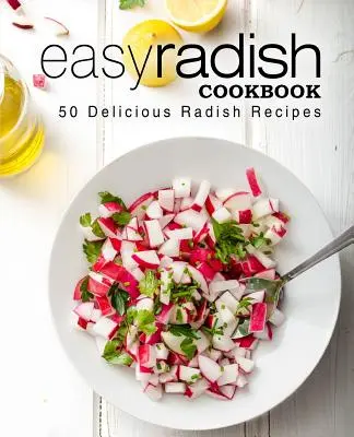 Einfaches Radieschen-Kochbuch: 50 leckere Radieschenrezepte (2. Auflage) - Easy Radish Cookbook: 50 Delicious Radish Recipes (2nd Edition)