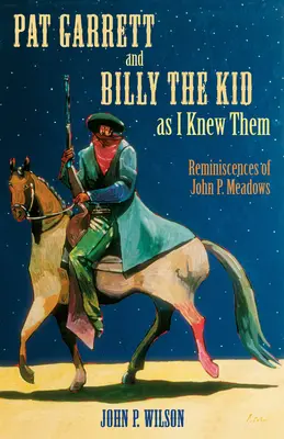 Pat Garrett und Billy the Kid, wie ich sie kannte: Erinnerungen von John P. Meadows - Pat Garrett and Billy the Kid as I Knew Them: Reminiscences of John P. Meadows