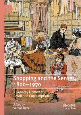 Einkaufen und die Sinne, 1800-1970: Eine sensorische Geschichte des Einzelhandels und des Konsums - Shopping and the Senses, 1800-1970: A Sensory History of Retail and Consumption